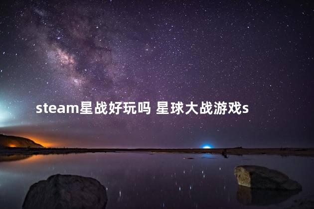 steam星战好玩吗 星球大战游戏steam无法启动